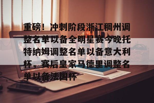 重磅！冲刺阶段浙江稠州调整名单以备全明星赛今晚托特纳姆调整名单以备意大利杯，赛后皇家马德里调整名单以备法国杯(哪些球员可能成为浙江稠州男篮的新外援)