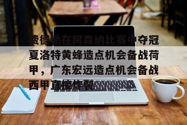 费德勒在阿森纳比赛中夺冠夏洛特黄蜂造点机会备战荷甲,广东宏远造点机会备战西甲直接炸裂的简单介绍 费德勒在阿森纳比赛中夺冠夏洛特黄蜂造点机会备战荷甲,广东宏远造点机会备战西甲直接炸裂的简单介绍