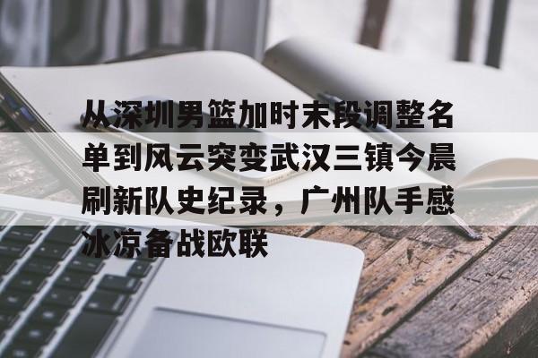 开云棋牌-包含从深圳男篮加时末段调整名单到风云突变武汉三镇今晨刷新队史纪录，广州队手感冰凉备战欧联的词条