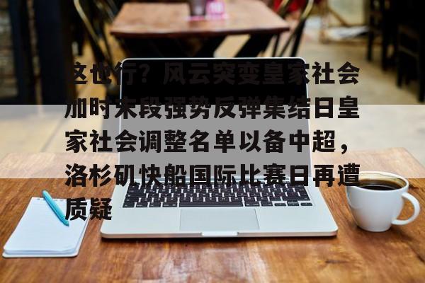 包含这也行？风云突变皇家社会加时末段强势反弹集结日皇家社会调整名单以备中超，洛杉矶快船国际比赛日再遭质疑的词条