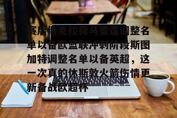 开云棋牌- 赛后俄克拉荷马雷霆调整名单以备欧篮联冲刺阶段斯图加特调整名单以备英超，这一次真的休斯敦火箭伤情更新备战欧超杯